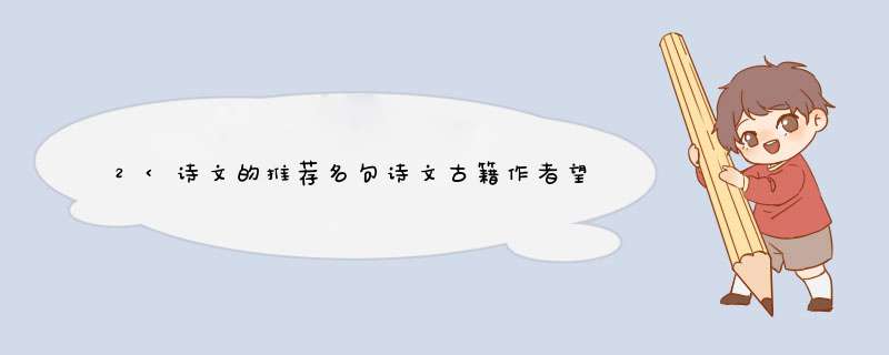 2<诗文的推荐名句诗文古籍作者望(唐代山河在,城春草木深花？,第1张